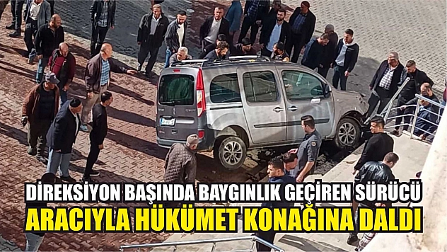 Direksiyon başında baygınlık geçiren sürücü, aracıyla hükümet konağına daldı