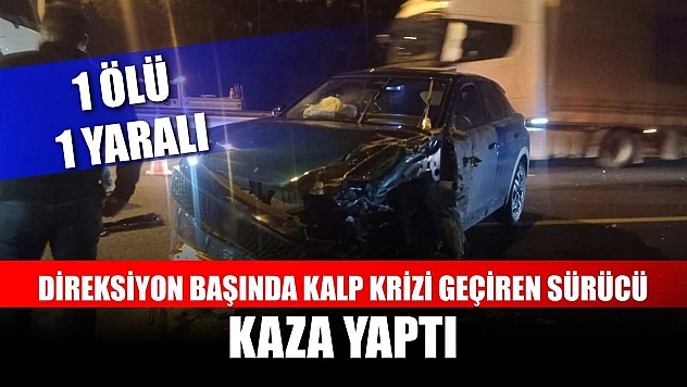 Direksiyon başında kalp krizi geçiren sürücü kaza yaptı: 1 ölü, 1 yaralı