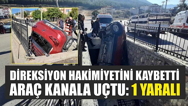 Direksiyon hakimiyetini kaybetti, araç kanala uçtu: 1 yaralı