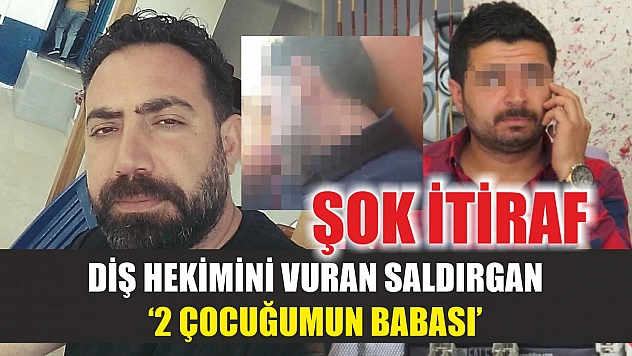 Diş hekimini vuran saldırgan: '2 çocuğumun babası'