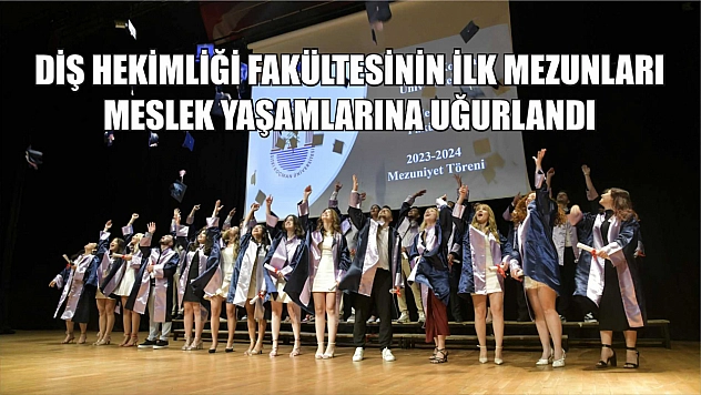 Diş Hekimliği Fakültesinin İlk Mezunları Meslek Yaşamlarına Uğurlandı