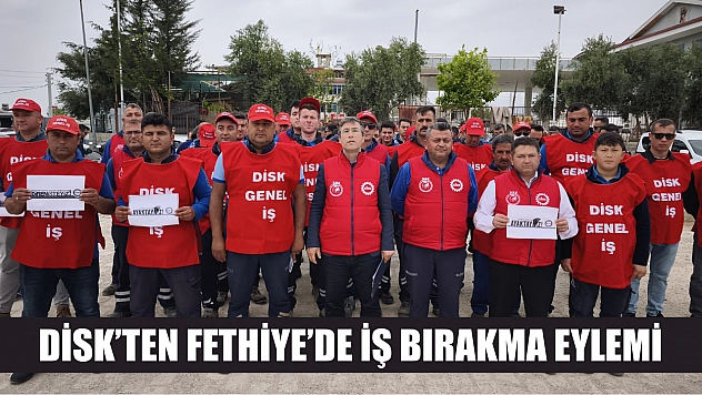 DİSK'ten Fethiye'de iş bırakma eylemi