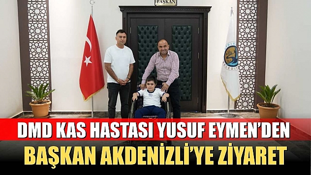 DMD Kas Hastası Yusuf Eymen'den Başkan Akdenizli'ye Ziyaret