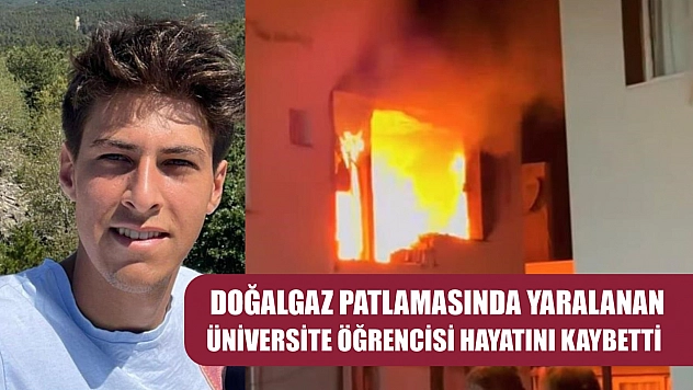 Doğalgaz patlamasında yaralanan üniversite öğrencisi hayatını kaybetti