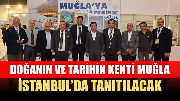 Doğanın ve Tarihin Kenti Muğla İstanbul'da Tanıtılacak