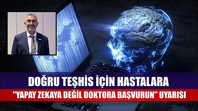 Doğru teşhis için hastalara 'yapay zekaya değil doktora başvurun' uyarısı