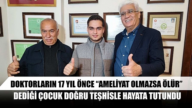 Doktorların 17 yıl önce 'ameliyat olmazsa ölür' dediği çocuk doğru teşhisle hayata tutundu