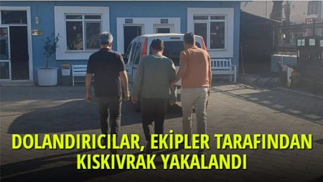 DOLANDIRICILAR, EKİPLERCE KISKIVRAK YAKALANDI