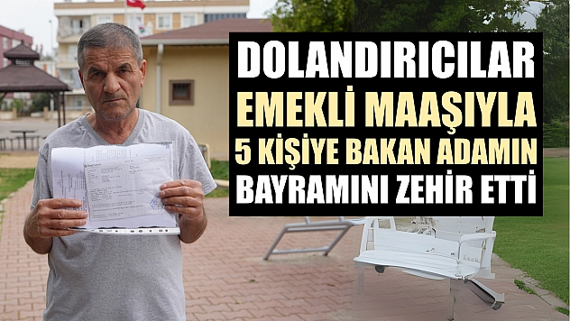 Dolandırıcılar emekli maaşıyla 5 kişiye bakan adamın bayramını zehir etti