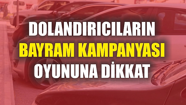 Dolandırıcıların bayram kampanyası oyununa dikkat