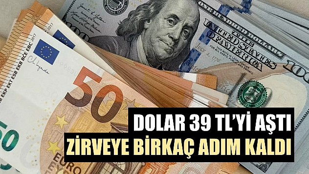 Dolar 39 TL'yi aştı, zirveye birkaç adım kaldı