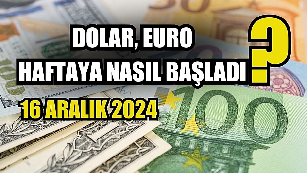Dolar, Euro haftaya nasıl başladı 16 Aralık 2024