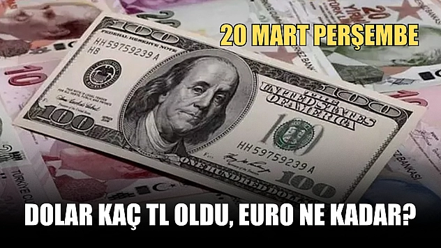 Dolar kaç TL oldu, Euro ne kadar? 20 Mart Perşembe