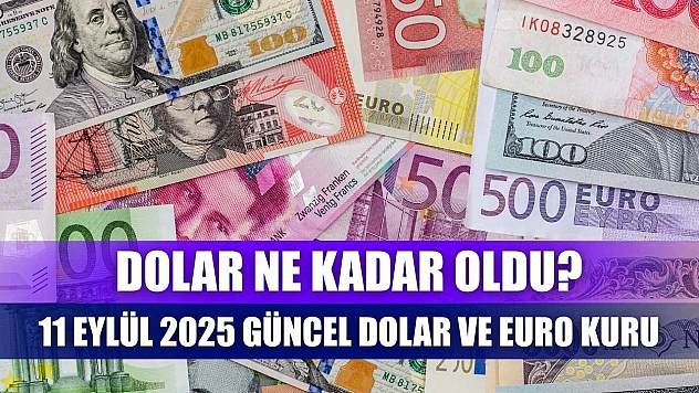 Dolar Ne Kadar Oldu? 11 Eylül 2025 Güncel Dolar ve Euro Kuru