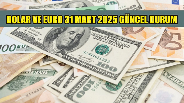 Dolar ve Euro 31 Mart 2025 güncel durum