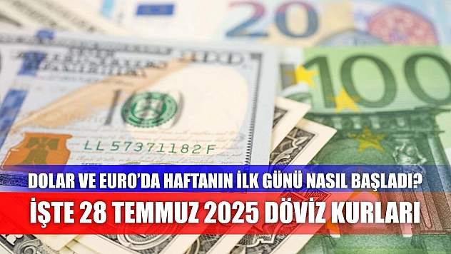 Dolar ve Euro'da Haftanın İlk Günü Nasıl Başladı? İşte 28 Temmuz 2025 Döviz Kurları