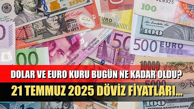 Dolar ve Euro kuru bugün ne kadar oldu? 21 Temmuz 2025 döviz fiyatları…