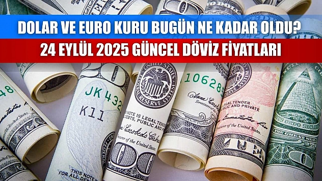 Dolar ve Euro kuru bugün ne kadar oldu? 24 Eylül 2025 güncel döviz fiyatları