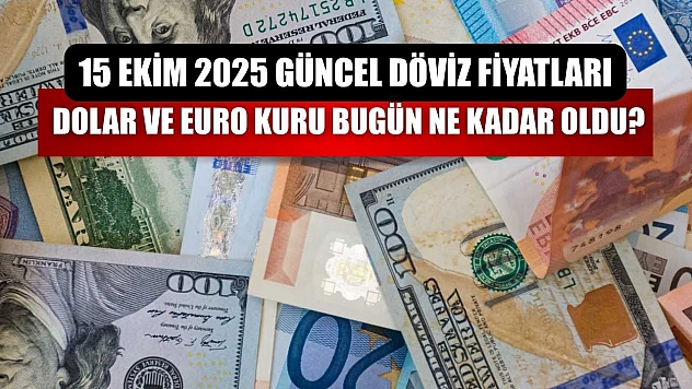 Dolar ve Euro Kuru bugün ne kadar oldu?  15 Ekim 2025 Güncel Döviz Fiyatları