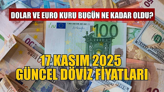 Dolar ve Euro kuru bugün ne kadar oldu?  17 Kasım 2025 güncel döviz fiyatları