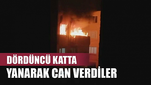 Dördüncü katta yanarak can verdiler