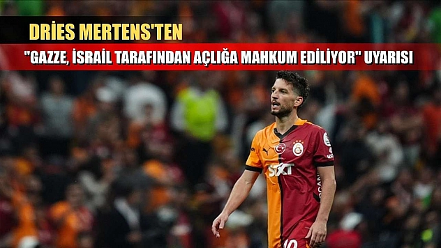 Dries Mertens'ten 'Gazze, İsrail tarafından açlığa mahkum ediliyor' uyarısı