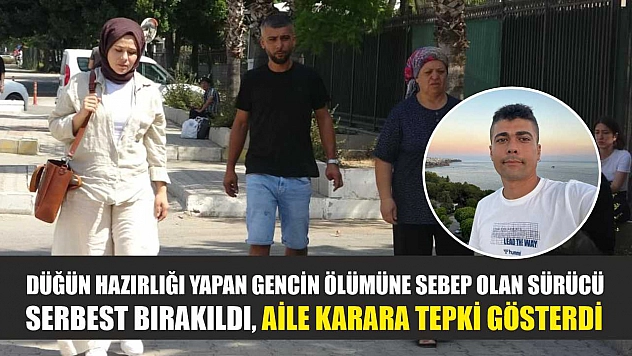 Düğün hazırlığı yapan gencin ölümüne sebep olan sürücü serbest bırakıldı, aile karara tepki gösterdi