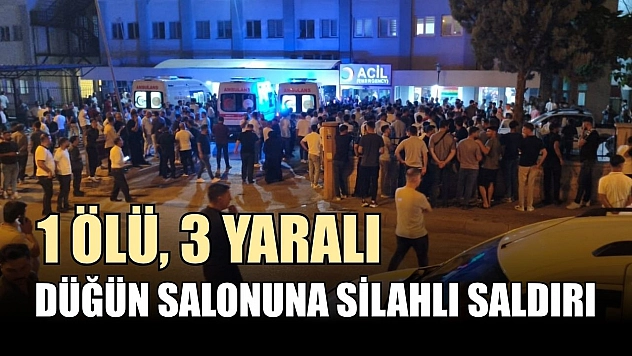 Düğün salonuna silahlı saldırı: 1 ölü, 3 yaralı