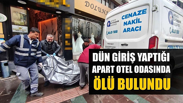 Dün giriş yaptığı apart otel odasında ölü bulundu