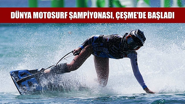 Dünya Motosurf Şampiyonası, Çeşme'de başladı