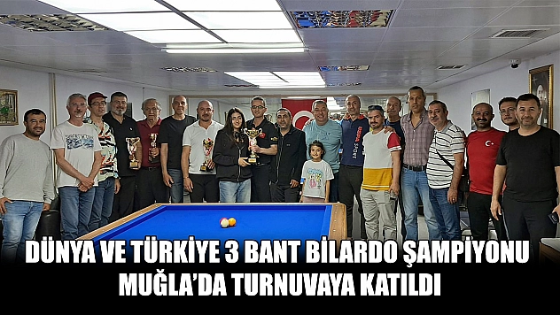 Dünya ve Türkiye 3 bant bilardo şampiyonu Muğla'da turnuvaya katıldı