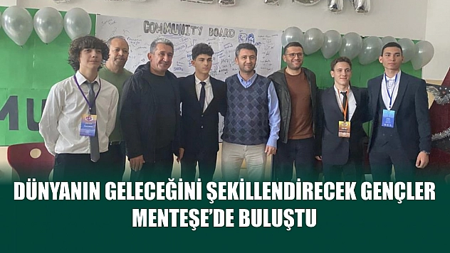 Dünyanın geleceğini şekillendirecek gençler Menteşe'de buluştu