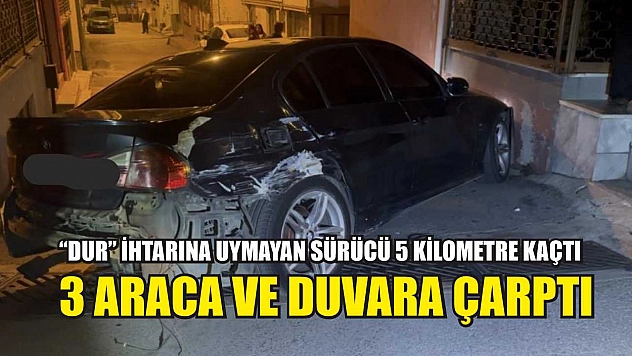 'Dur' ihtarına uymayan sürücü 5 kilometre kaçtı: 3 araca ve duvara çarptı