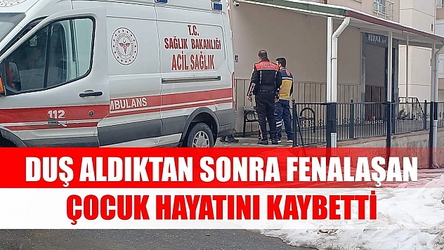 Duş aldıktan sonra fenalaşan çocuk hayatını kaybetti