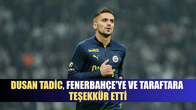 Dusan Tadic, Fenerbahçe'ye ve taraftara teşekkür etti