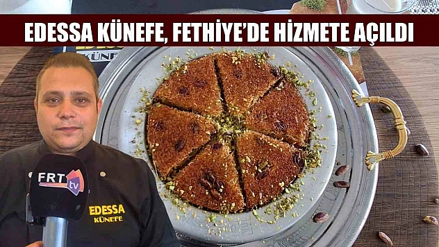 Edessa Künefe, Fethiye'de Hizmete Açıldı