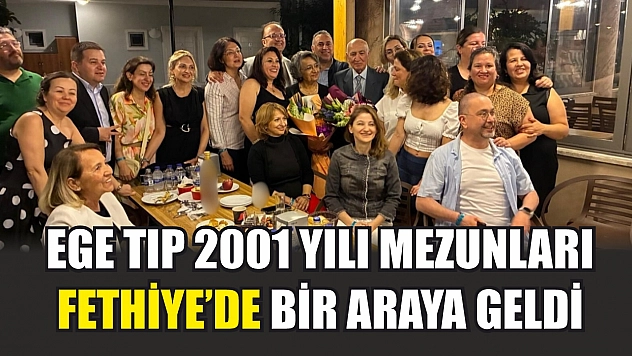 Ege Tıp 2001 yılı mezunları Fethiye'de bir araya geldi
