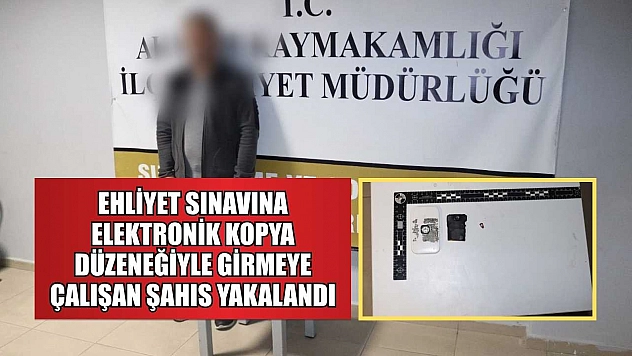 Ehliyet sınavına elektronik kopya düzeneğiyle girmeye çalışan şahıs yakalandı