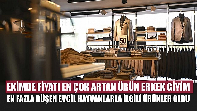 Ekimde fiyatı en çok artan ürün erkek giyim, en fazla düşen evcil hayvanlarla ilgili ürünler oldu
