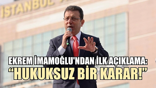 Ekrem İmamoğlu'ndan İlk Açıklama: 'Hukuksuz Bir Karar!'