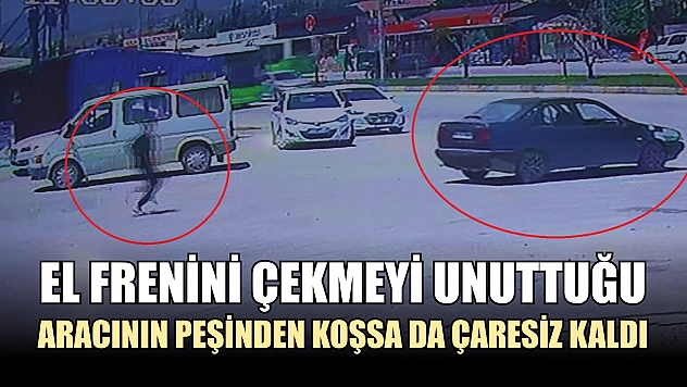 El frenini çekmeyi unuttuğu aracının peşinden koşsa da çaresiz kaldı