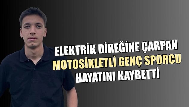 Elektrik direğine çarpan motosikletli genç sporcu hayatını kaybetti