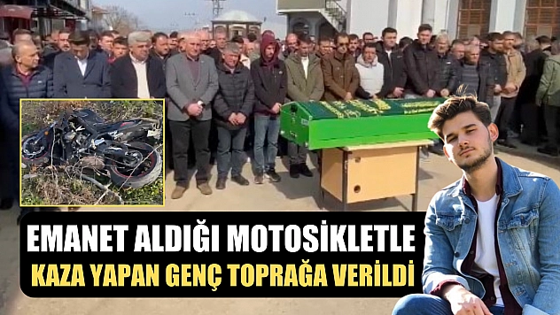 Emanet aldığı motosikletle kaza yapan genç toprağa verildi