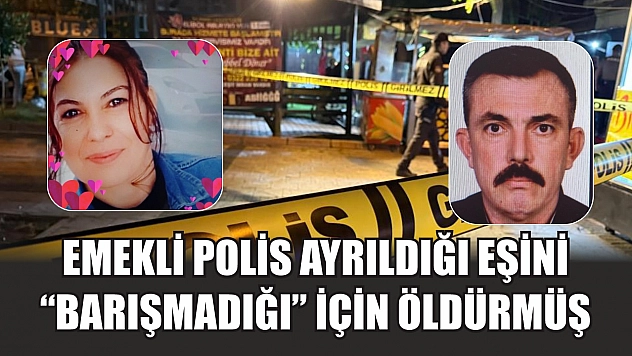 Emekli polis ayrıldığı eşini 'barışmadığı' için öldürmüş