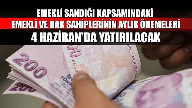 Emekli Sandığı kapsamındaki emekli ve hak sahiplerinin aylık ödemeleri 4 Haziran'da yatırılacak