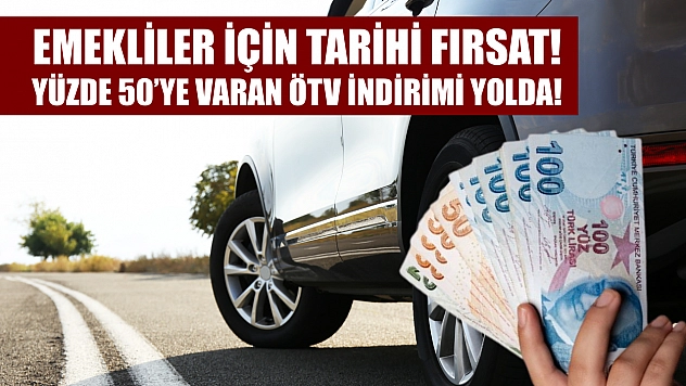 Emekliler İçin Tarihi Fırsat! Yüzde 50'ye Varan ÖTV İndirimi Yolda!