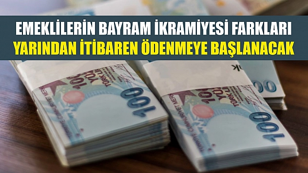 Emeklilerin bayram ikramiyesi farkları yarından itibaren ödenmeye başlanacak