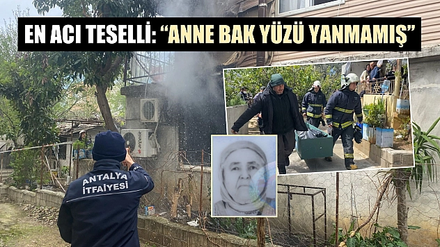 En acı teselli: 'Anne bak yüzü yanmamış'