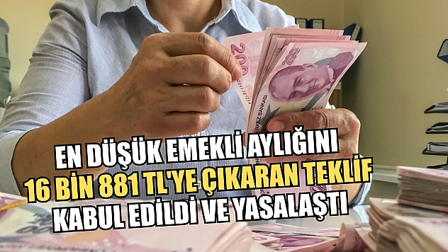 En düşük emekli aylığını 16 bin 881 TL'ye çıkaran teklif kabul edildi ve yasalaştı