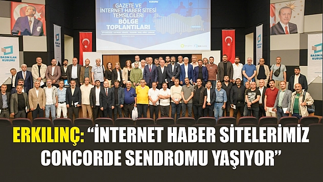 Erkılınç: 'İnternet Haber Sitelerimiz Concorde Sendromu yaşıyor'